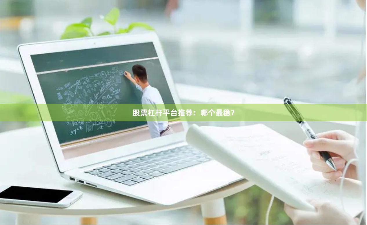 股票杠杆平台推荐：哪个最稳？