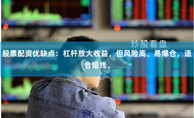 股票配资优缺点：杠杆放大收益，但风险高、易爆仓，适合短线。